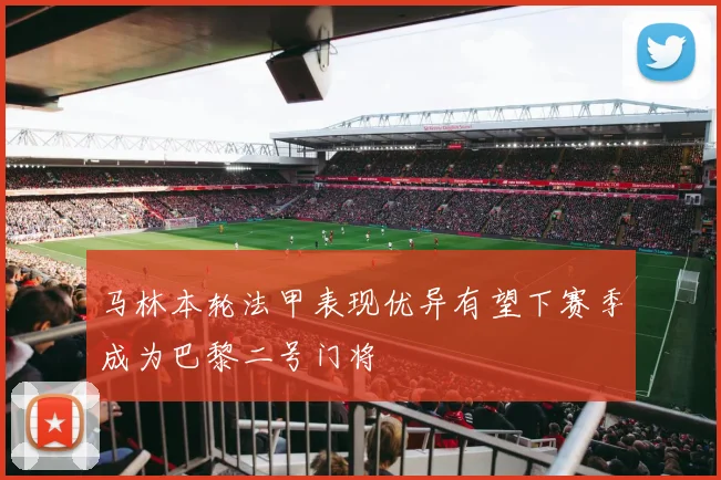 马林本轮法甲表现优异有望下赛季成为巴黎二号门将
